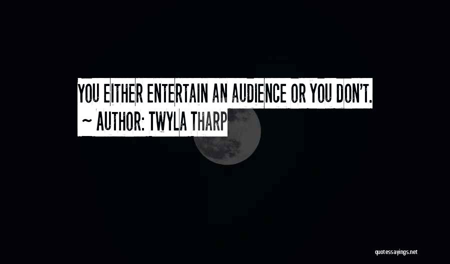 Twyla Tharp Quotes: You Either Entertain An Audience Or You Don't.