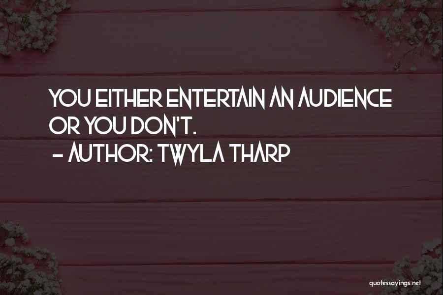 Twyla Tharp Quotes: You Either Entertain An Audience Or You Don't.