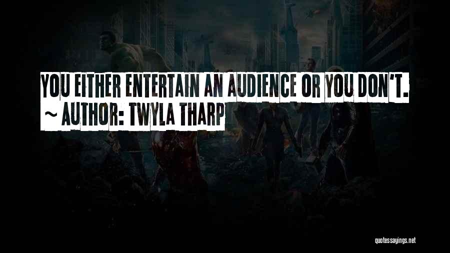 Twyla Tharp Quotes: You Either Entertain An Audience Or You Don't.