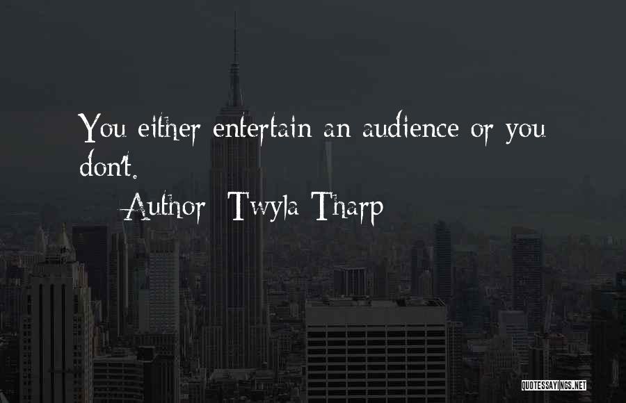 Twyla Tharp Quotes: You Either Entertain An Audience Or You Don't.
