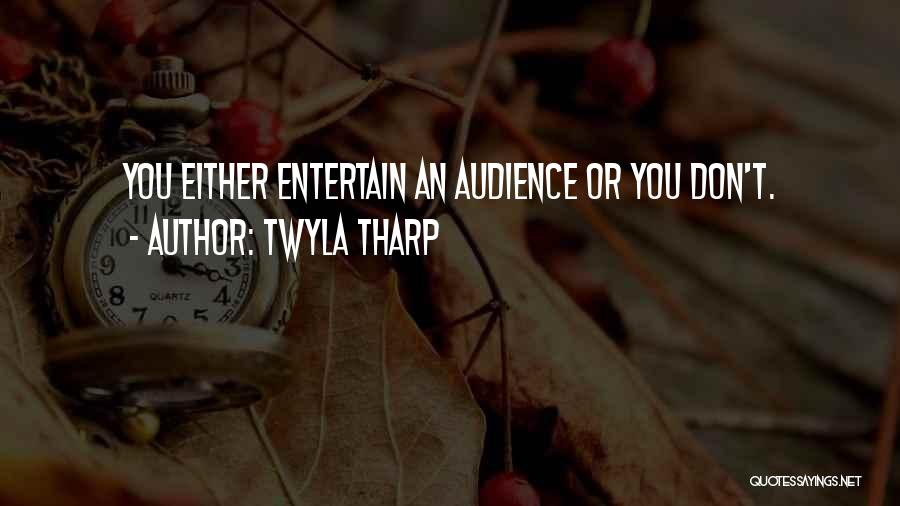 Twyla Tharp Quotes: You Either Entertain An Audience Or You Don't.