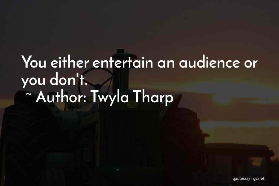 Twyla Tharp Quotes: You Either Entertain An Audience Or You Don't.