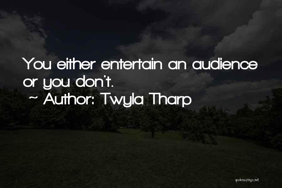Twyla Tharp Quotes: You Either Entertain An Audience Or You Don't.