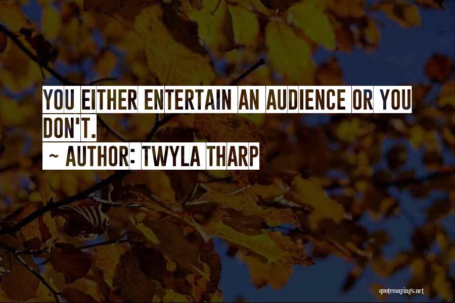 Twyla Tharp Quotes: You Either Entertain An Audience Or You Don't.