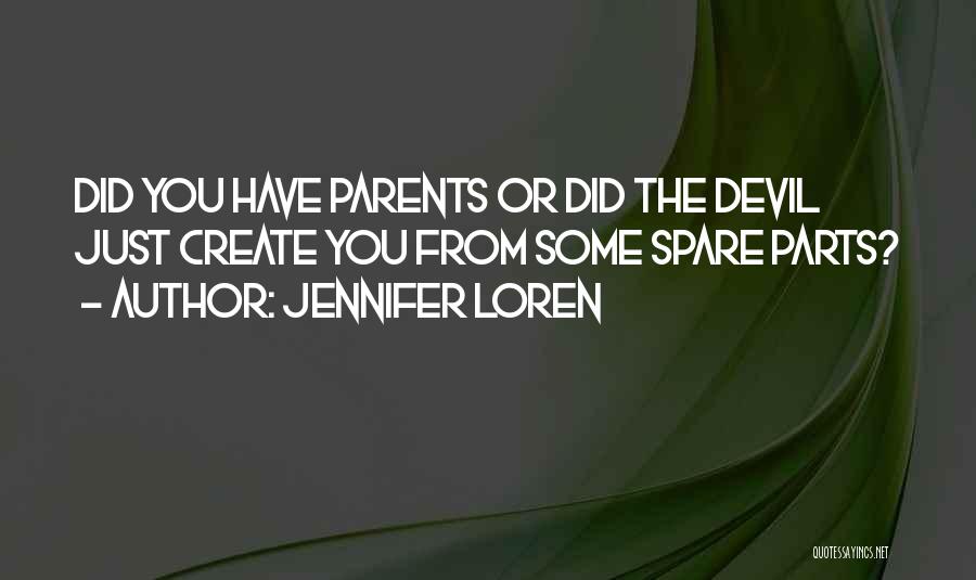 Jennifer Loren Quotes: Did You Have Parents Or Did The Devil Just Create You From Some Spare Parts?