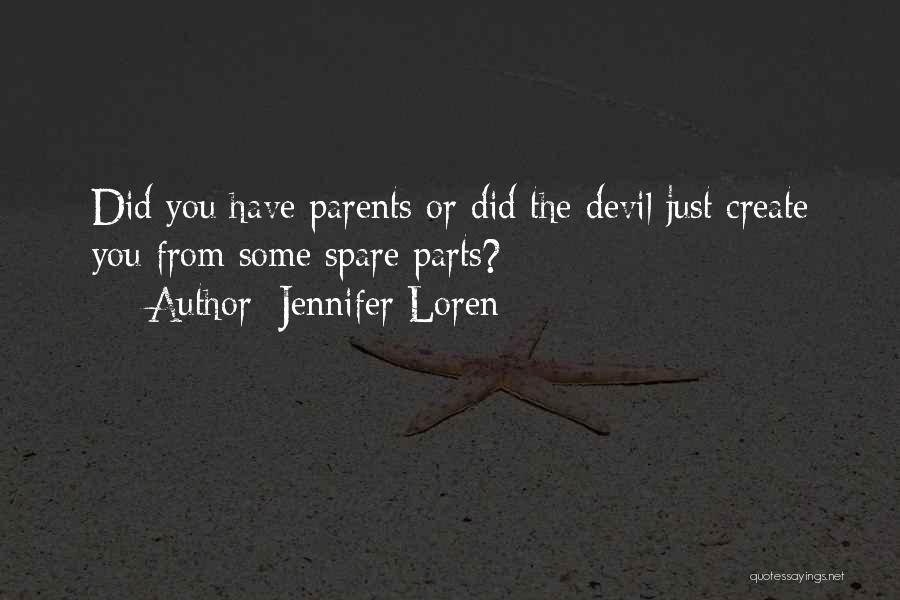 Jennifer Loren Quotes: Did You Have Parents Or Did The Devil Just Create You From Some Spare Parts?