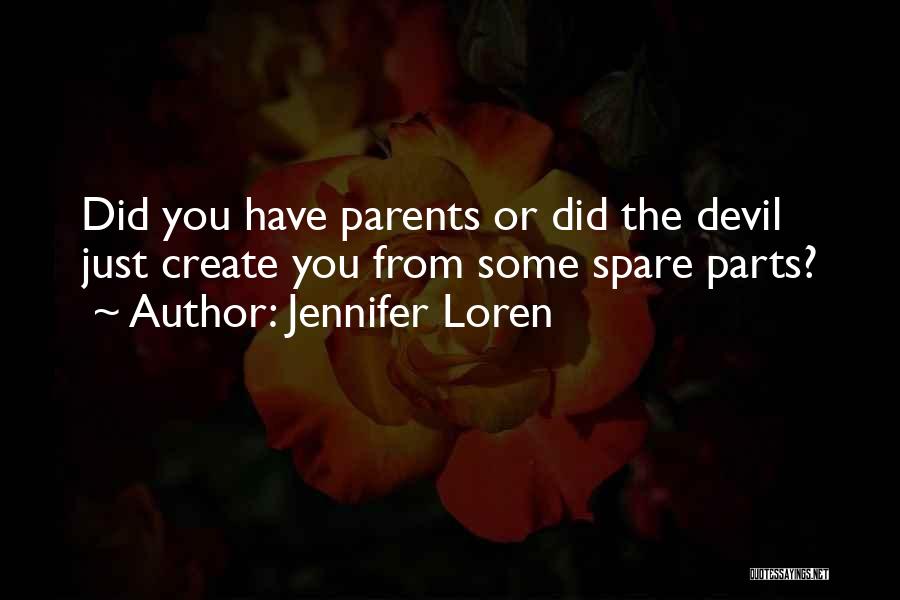 Jennifer Loren Quotes: Did You Have Parents Or Did The Devil Just Create You From Some Spare Parts?