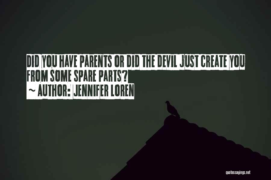 Jennifer Loren Quotes: Did You Have Parents Or Did The Devil Just Create You From Some Spare Parts?