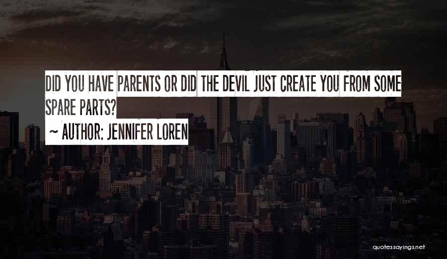 Jennifer Loren Quotes: Did You Have Parents Or Did The Devil Just Create You From Some Spare Parts?