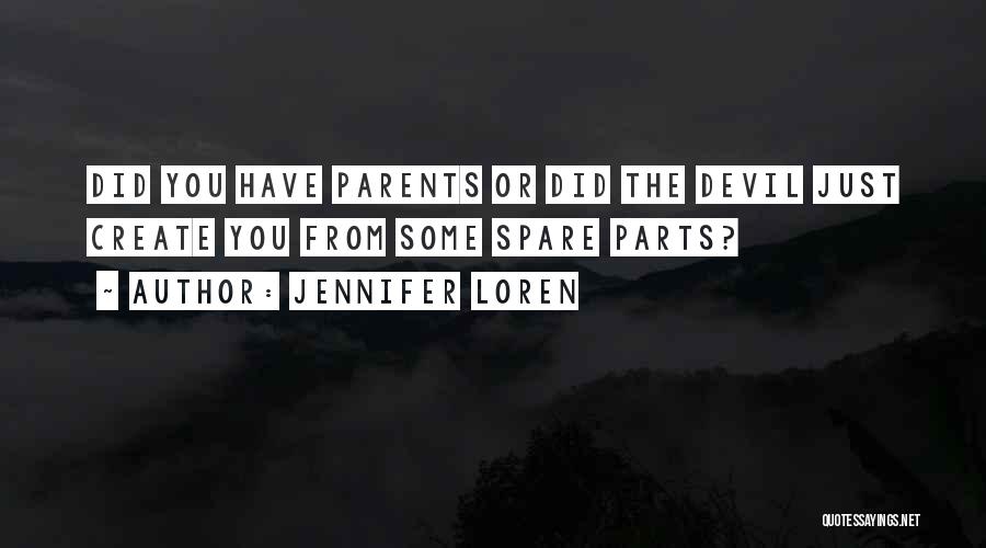 Jennifer Loren Quotes: Did You Have Parents Or Did The Devil Just Create You From Some Spare Parts?