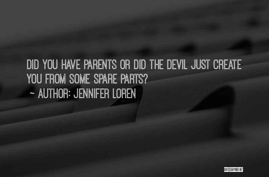 Jennifer Loren Quotes: Did You Have Parents Or Did The Devil Just Create You From Some Spare Parts?