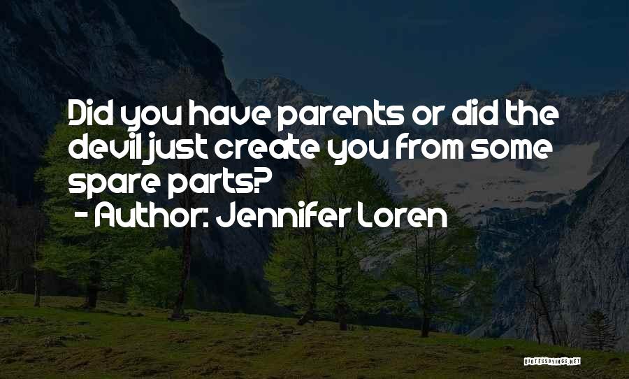 Jennifer Loren Quotes: Did You Have Parents Or Did The Devil Just Create You From Some Spare Parts?