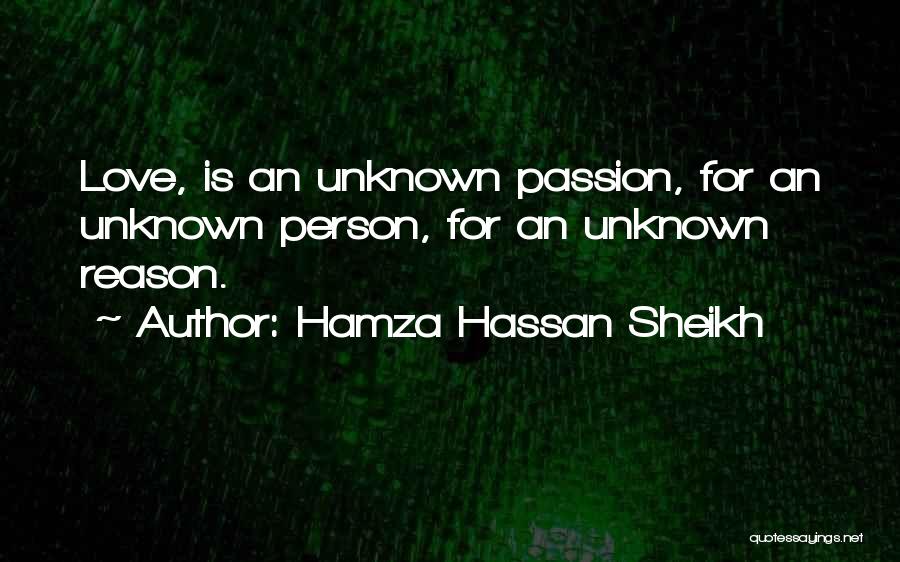 Hamza Hassan Sheikh Quotes: Love, Is An Unknown Passion, For An Unknown Person, For An Unknown Reason.