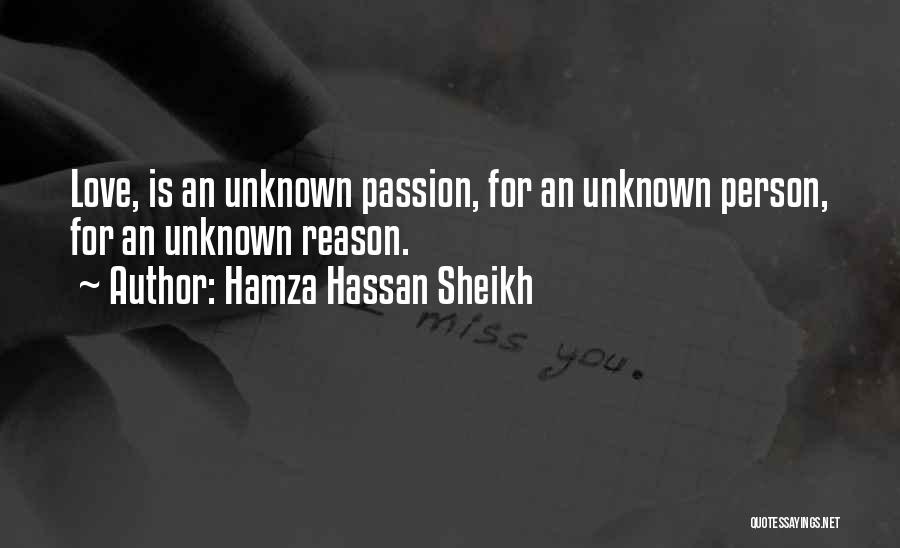 Hamza Hassan Sheikh Quotes: Love, Is An Unknown Passion, For An Unknown Person, For An Unknown Reason.