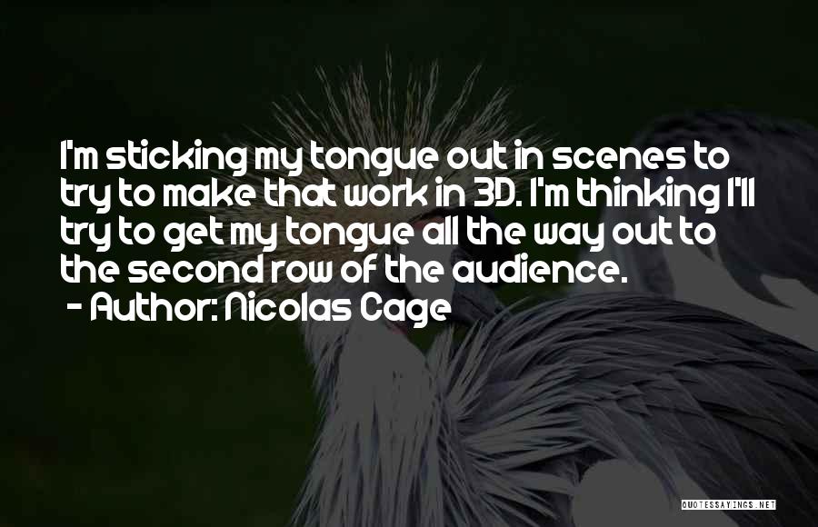 Nicolas Cage Quotes: I'm Sticking My Tongue Out In Scenes To Try To Make That Work In 3d. I'm Thinking I'll Try To