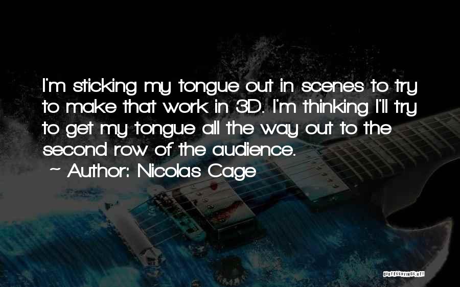 Nicolas Cage Quotes: I'm Sticking My Tongue Out In Scenes To Try To Make That Work In 3d. I'm Thinking I'll Try To