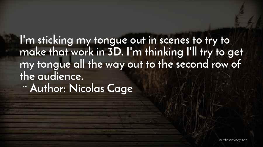 Nicolas Cage Quotes: I'm Sticking My Tongue Out In Scenes To Try To Make That Work In 3d. I'm Thinking I'll Try To