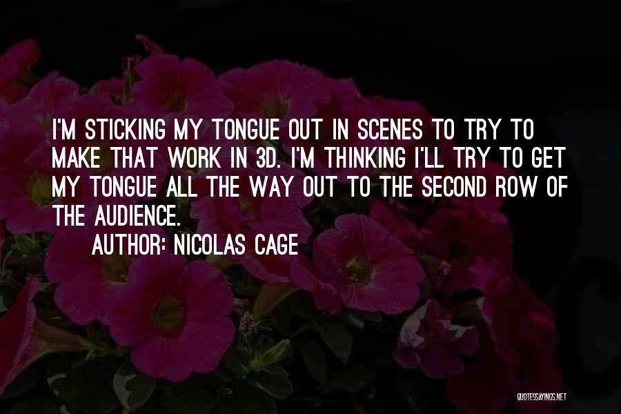 Nicolas Cage Quotes: I'm Sticking My Tongue Out In Scenes To Try To Make That Work In 3d. I'm Thinking I'll Try To