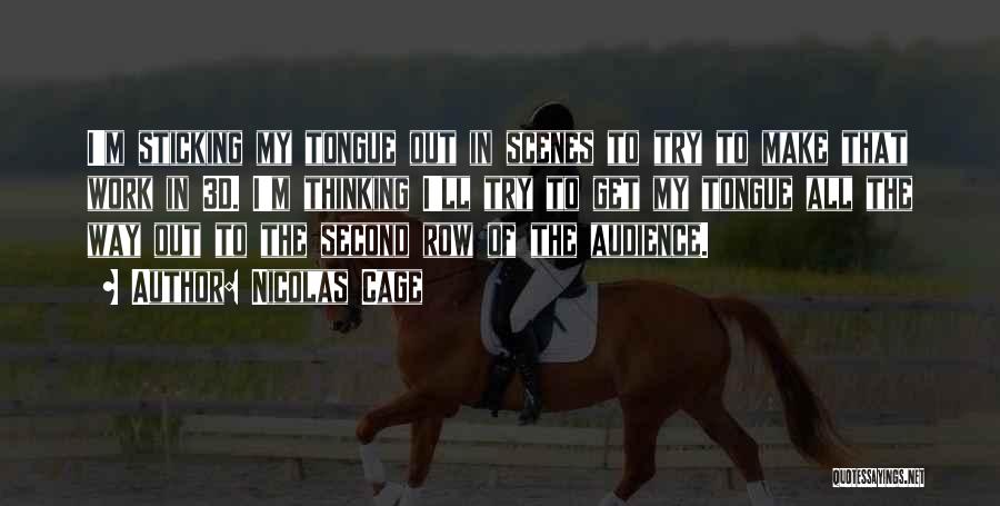 Nicolas Cage Quotes: I'm Sticking My Tongue Out In Scenes To Try To Make That Work In 3d. I'm Thinking I'll Try To