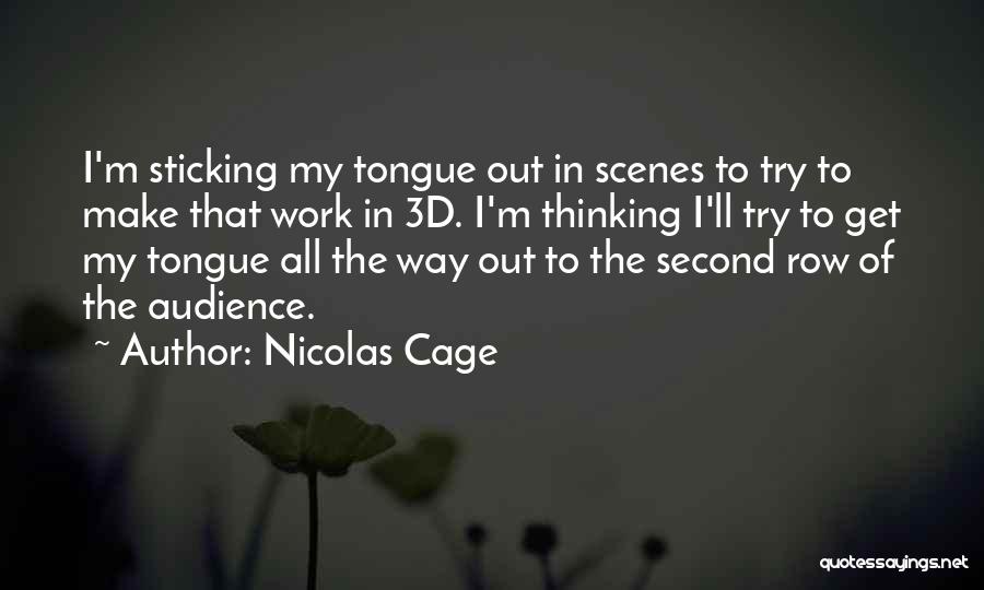 Nicolas Cage Quotes: I'm Sticking My Tongue Out In Scenes To Try To Make That Work In 3d. I'm Thinking I'll Try To