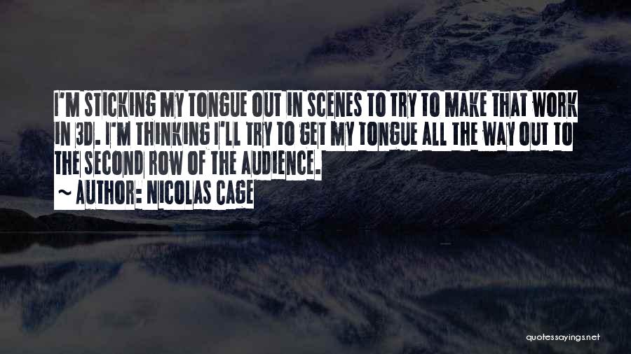 Nicolas Cage Quotes: I'm Sticking My Tongue Out In Scenes To Try To Make That Work In 3d. I'm Thinking I'll Try To