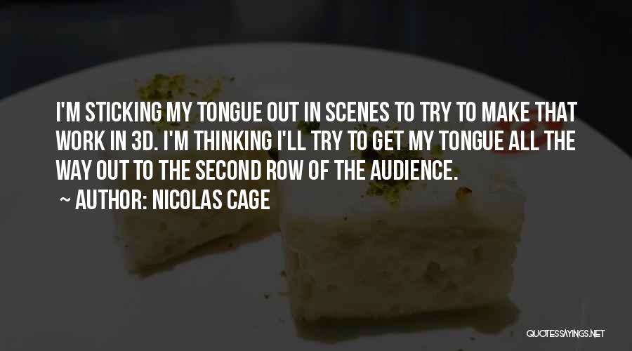 Nicolas Cage Quotes: I'm Sticking My Tongue Out In Scenes To Try To Make That Work In 3d. I'm Thinking I'll Try To