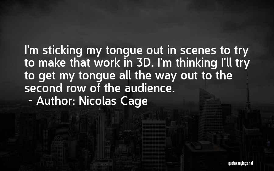 Nicolas Cage Quotes: I'm Sticking My Tongue Out In Scenes To Try To Make That Work In 3d. I'm Thinking I'll Try To