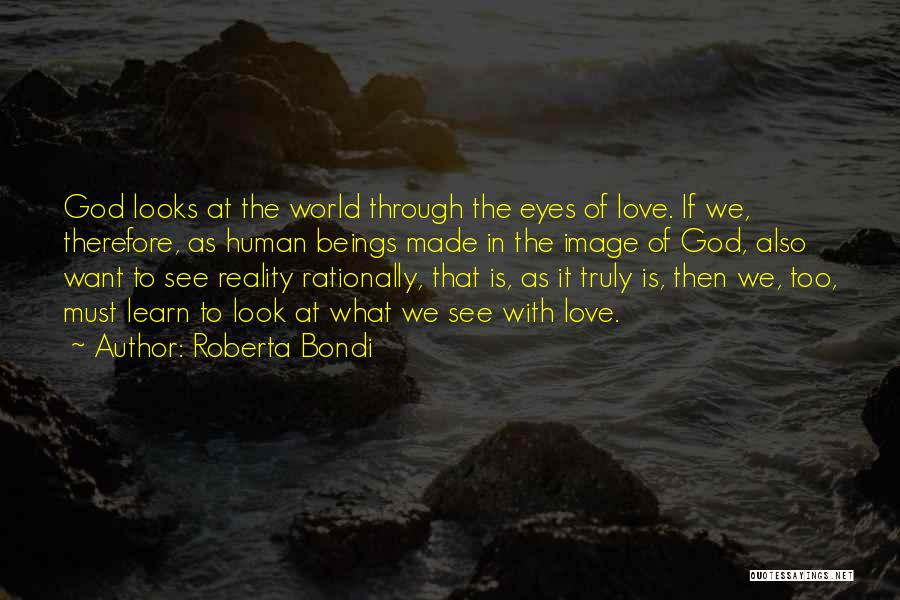 Roberta Bondi Quotes: God Looks At The World Through The Eyes Of Love. If We, Therefore, As Human Beings Made In The Image