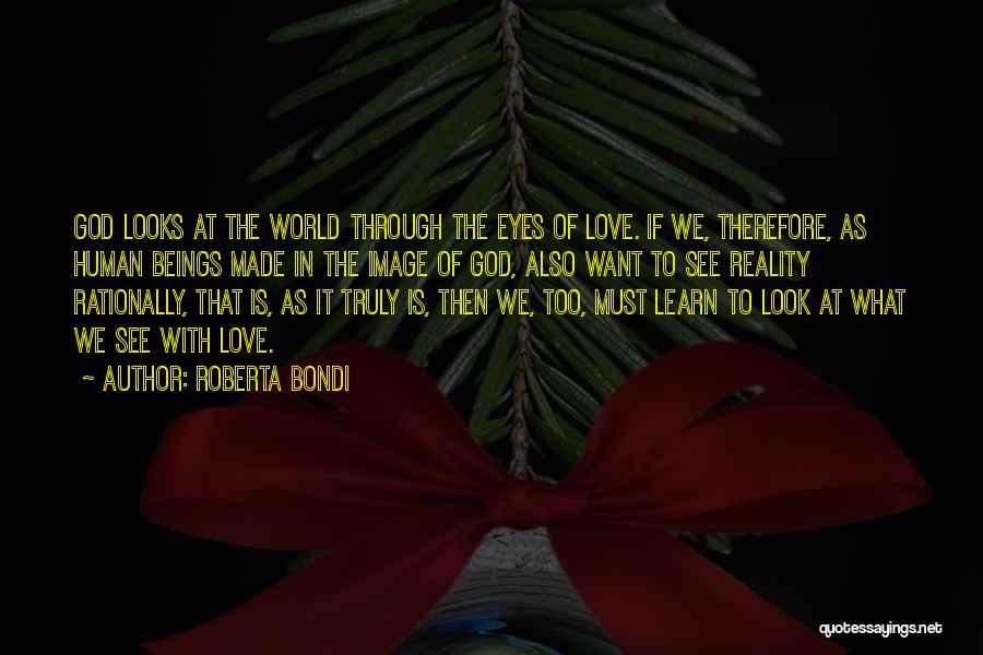 Roberta Bondi Quotes: God Looks At The World Through The Eyes Of Love. If We, Therefore, As Human Beings Made In The Image