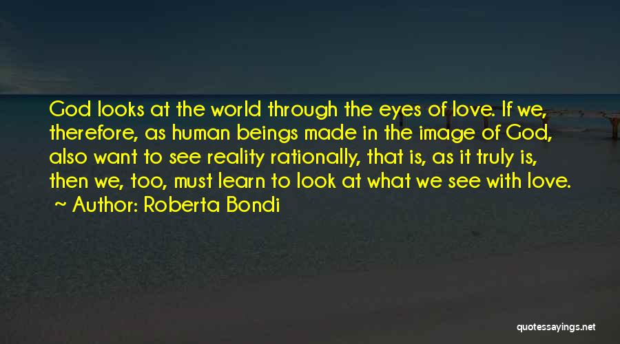 Roberta Bondi Quotes: God Looks At The World Through The Eyes Of Love. If We, Therefore, As Human Beings Made In The Image