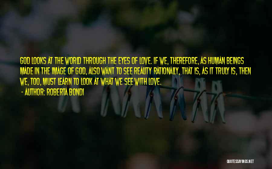 Roberta Bondi Quotes: God Looks At The World Through The Eyes Of Love. If We, Therefore, As Human Beings Made In The Image