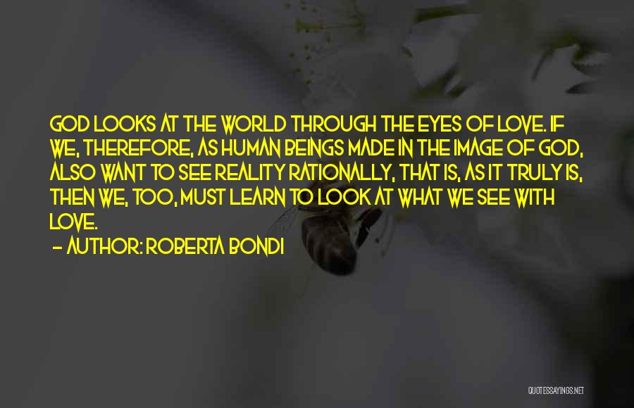 Roberta Bondi Quotes: God Looks At The World Through The Eyes Of Love. If We, Therefore, As Human Beings Made In The Image