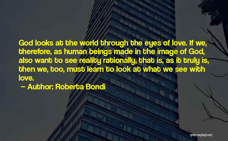 Roberta Bondi Quotes: God Looks At The World Through The Eyes Of Love. If We, Therefore, As Human Beings Made In The Image