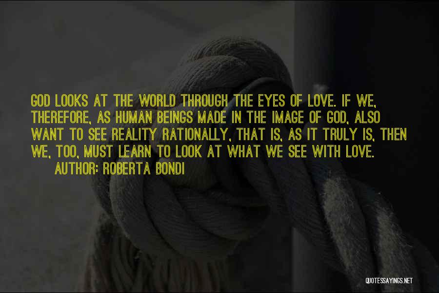 Roberta Bondi Quotes: God Looks At The World Through The Eyes Of Love. If We, Therefore, As Human Beings Made In The Image