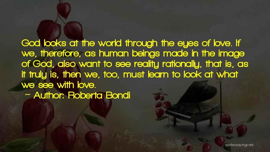 Roberta Bondi Quotes: God Looks At The World Through The Eyes Of Love. If We, Therefore, As Human Beings Made In The Image