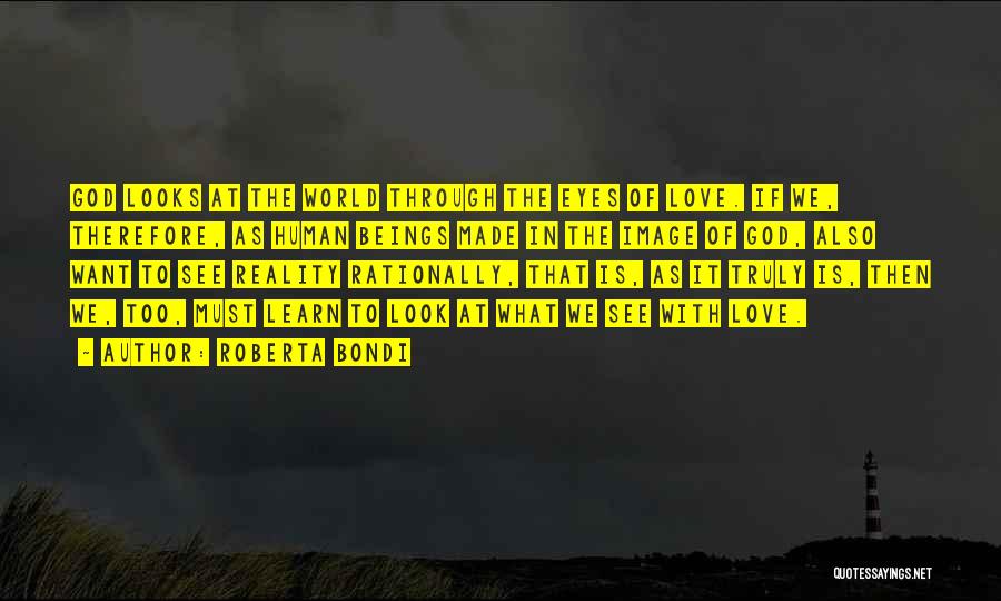 Roberta Bondi Quotes: God Looks At The World Through The Eyes Of Love. If We, Therefore, As Human Beings Made In The Image