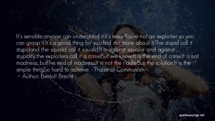 Bertolt Brecht Quotes: It's Sensible,anyone Can Understand It.it's Easy.you're Not An Exploiter,so You Can Grasp It.it's A Good Thing For You,find Out More