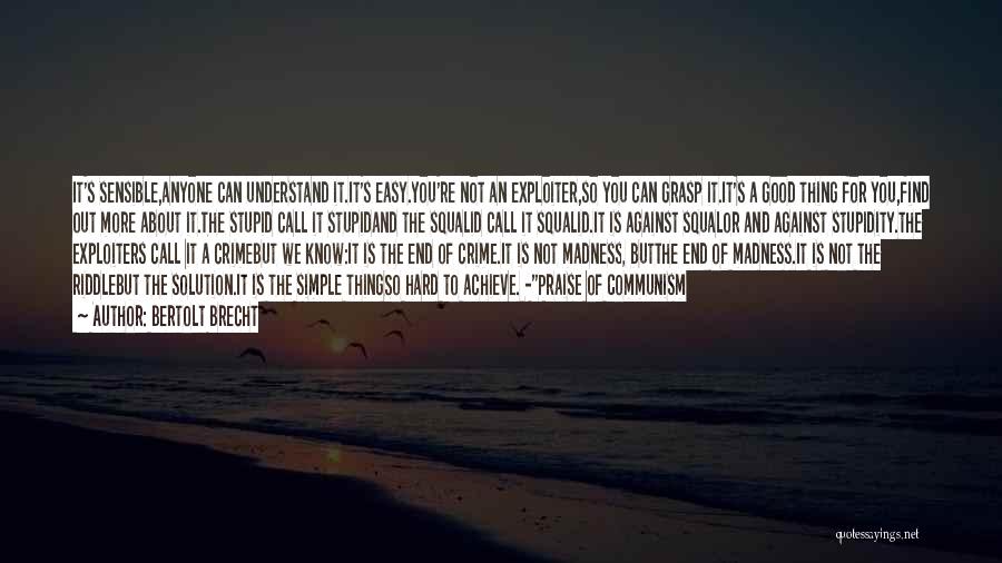 Bertolt Brecht Quotes: It's Sensible,anyone Can Understand It.it's Easy.you're Not An Exploiter,so You Can Grasp It.it's A Good Thing For You,find Out More