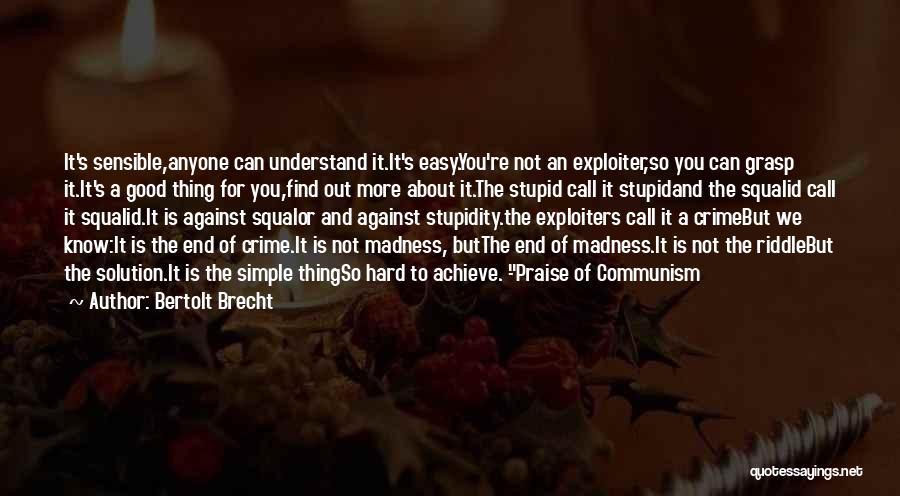 Bertolt Brecht Quotes: It's Sensible,anyone Can Understand It.it's Easy.you're Not An Exploiter,so You Can Grasp It.it's A Good Thing For You,find Out More