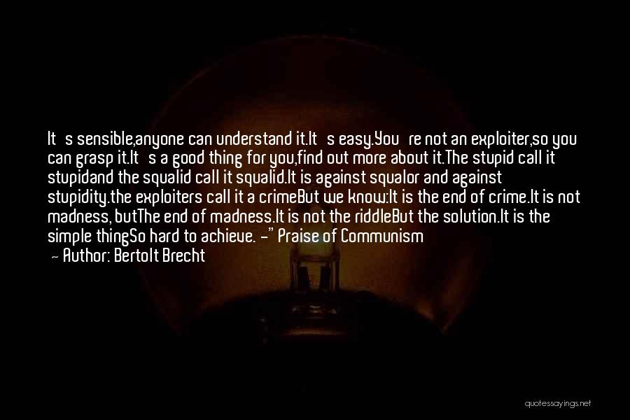 Bertolt Brecht Quotes: It's Sensible,anyone Can Understand It.it's Easy.you're Not An Exploiter,so You Can Grasp It.it's A Good Thing For You,find Out More