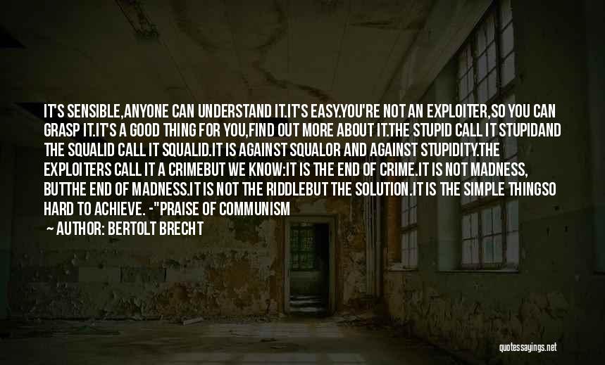 Bertolt Brecht Quotes: It's Sensible,anyone Can Understand It.it's Easy.you're Not An Exploiter,so You Can Grasp It.it's A Good Thing For You,find Out More