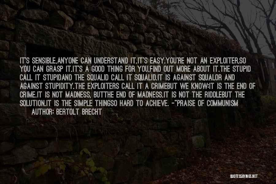 Bertolt Brecht Quotes: It's Sensible,anyone Can Understand It.it's Easy.you're Not An Exploiter,so You Can Grasp It.it's A Good Thing For You,find Out More