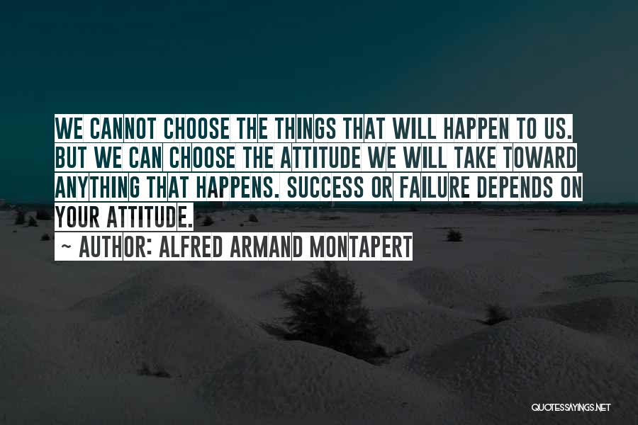 Alfred Armand Montapert Quotes: We Cannot Choose The Things That Will Happen To Us. But We Can Choose The Attitude We Will Take Toward