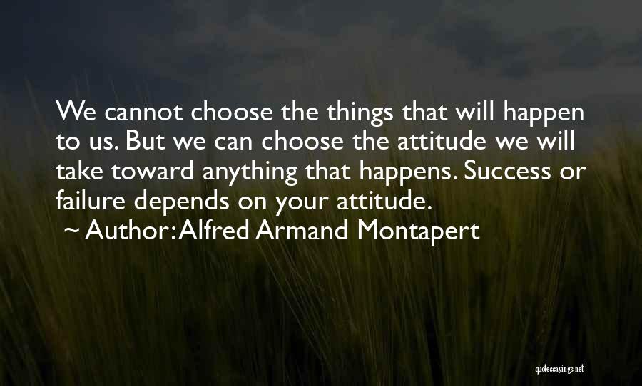 Alfred Armand Montapert Quotes: We Cannot Choose The Things That Will Happen To Us. But We Can Choose The Attitude We Will Take Toward