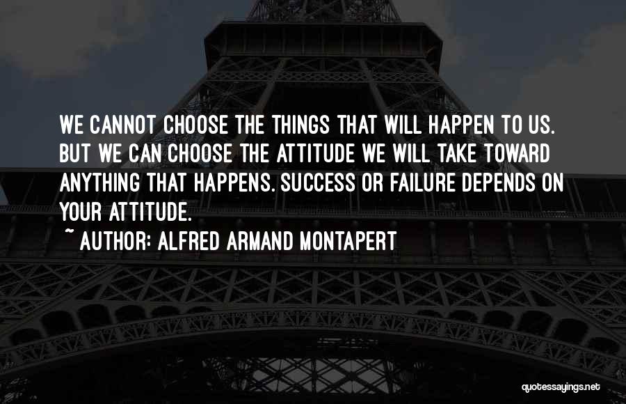 Alfred Armand Montapert Quotes: We Cannot Choose The Things That Will Happen To Us. But We Can Choose The Attitude We Will Take Toward