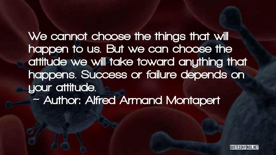 Alfred Armand Montapert Quotes: We Cannot Choose The Things That Will Happen To Us. But We Can Choose The Attitude We Will Take Toward