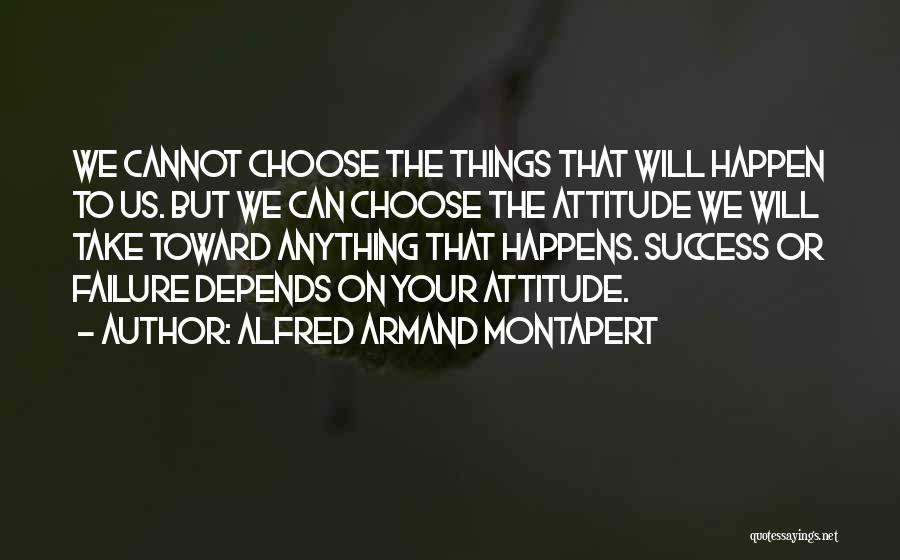 Alfred Armand Montapert Quotes: We Cannot Choose The Things That Will Happen To Us. But We Can Choose The Attitude We Will Take Toward