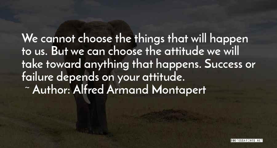 Alfred Armand Montapert Quotes: We Cannot Choose The Things That Will Happen To Us. But We Can Choose The Attitude We Will Take Toward