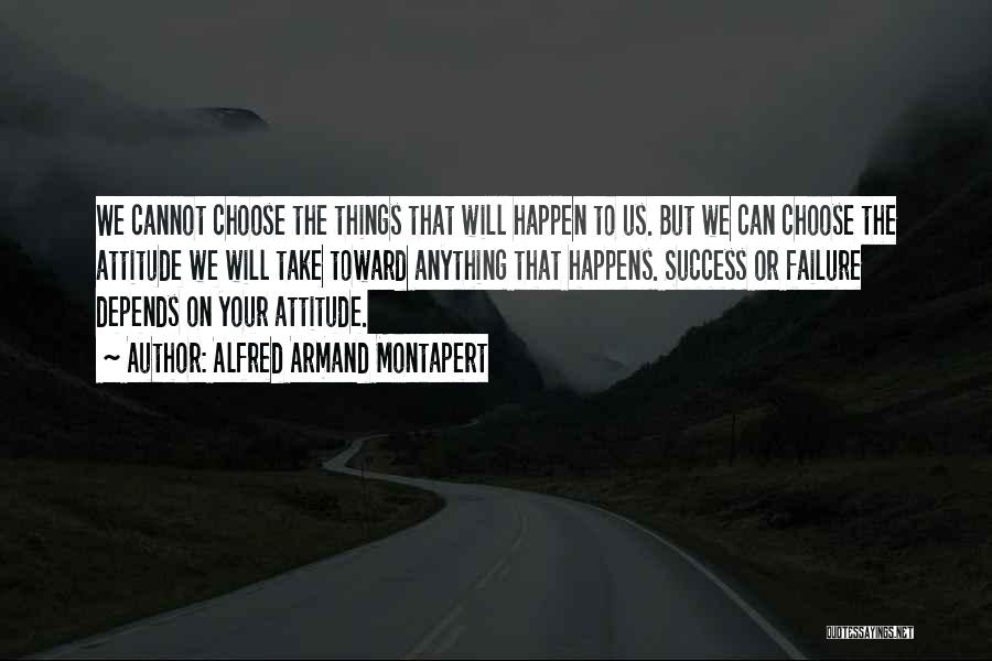 Alfred Armand Montapert Quotes: We Cannot Choose The Things That Will Happen To Us. But We Can Choose The Attitude We Will Take Toward