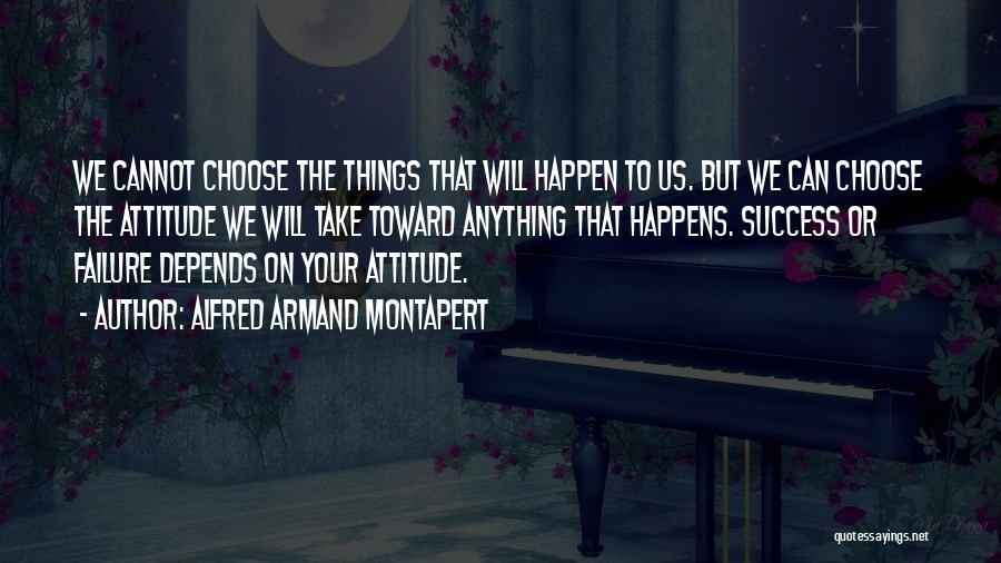Alfred Armand Montapert Quotes: We Cannot Choose The Things That Will Happen To Us. But We Can Choose The Attitude We Will Take Toward